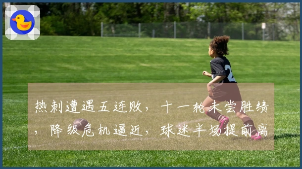 热刺遭遇五连败，十一轮未尝胜绩，降级危机逼近，球迷半场提前离场